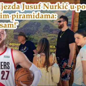 NBA zvijezda Jusuf Nurkić nakon posjete bosanskim piramidama: ‘Očaran sam!’